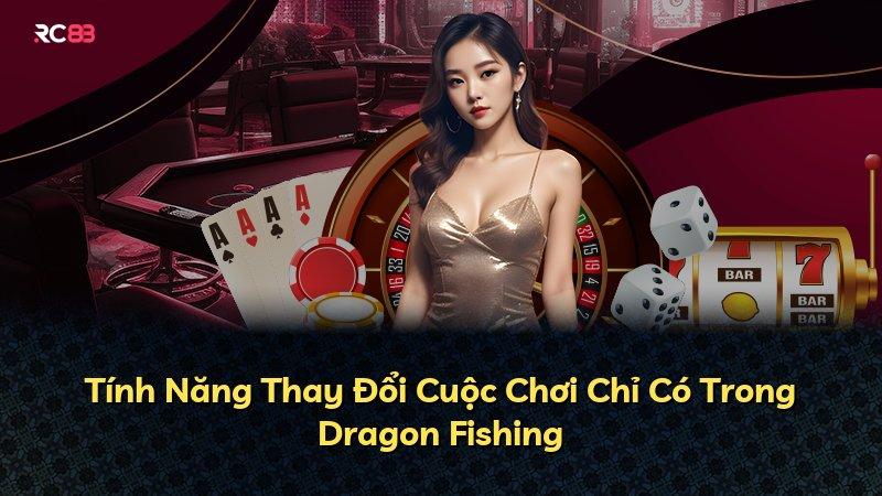 Tính Năng Thay Đổi Cuộc Chơi Chỉ Có Trong Dragon Fishing