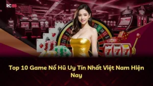 Top 10 Game Nổ Hũ Uy Tín Nhất Việt Nam Hiện Nay