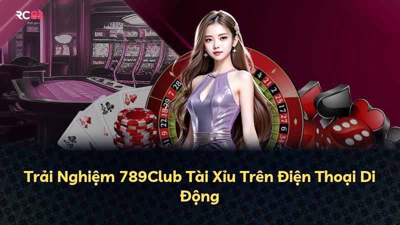 Trải Nghiệm 789Club Tài Xỉu Trên Điện Thoại Di Động