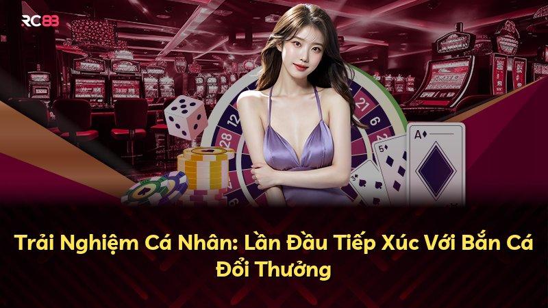 Trải Nghiệm Cá Nhân: Lần Đầu Tiếp Xúc Với Bắn Cá Đổi Thưởng