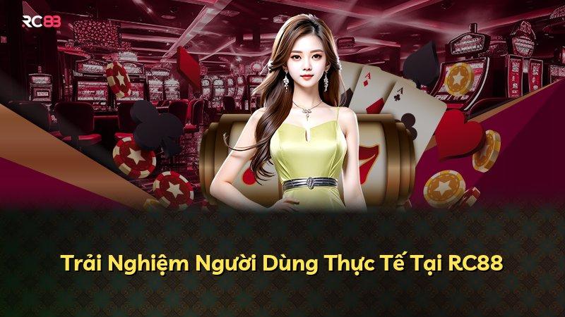 Trải Nghiệm Người Dùng Thực Tế Tại RC88