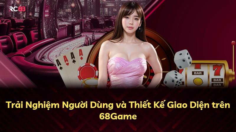 Trải Nghiệm Người Dùng và Thiết Kế Giao Diện trên 68Game