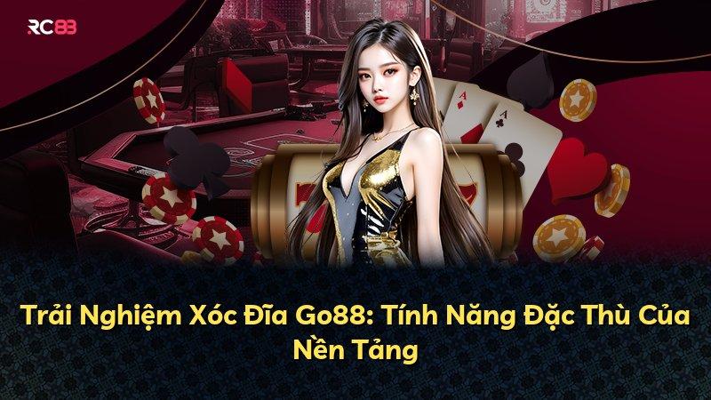 Trải Nghiệm Xóc Đĩa Go88: Tính Năng Đặc Thù Của Nền Tảng