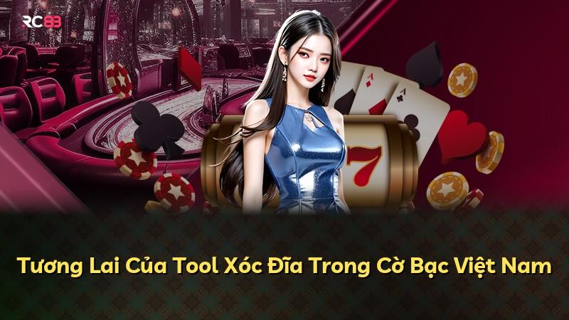 Tương Lai Của Tool Xóc Đĩa Trong Cờ Bạc Việt Nam