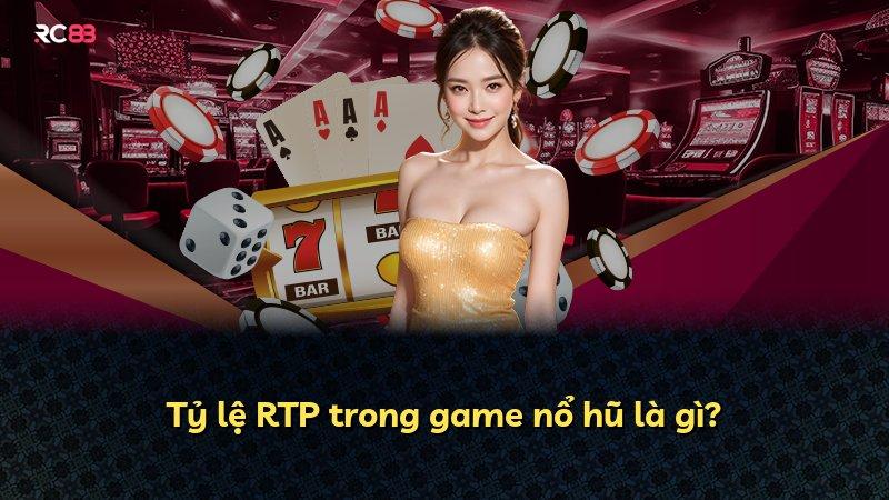 Tỷ lệ RTP trong game nổ hũ là gì?