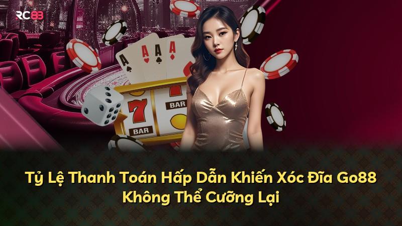 Tỷ Lệ Thanh Toán Hấp Dẫn Khiến Xóc Đĩa Go88 Không Thể Cưỡng Lại