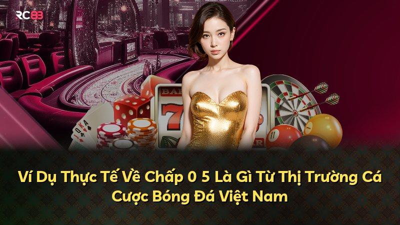 Ví Dụ Thực Tế Về Chấp 0 5 Là Gì Từ Thị Trường Cá Cược Bóng Đá Việt Nam