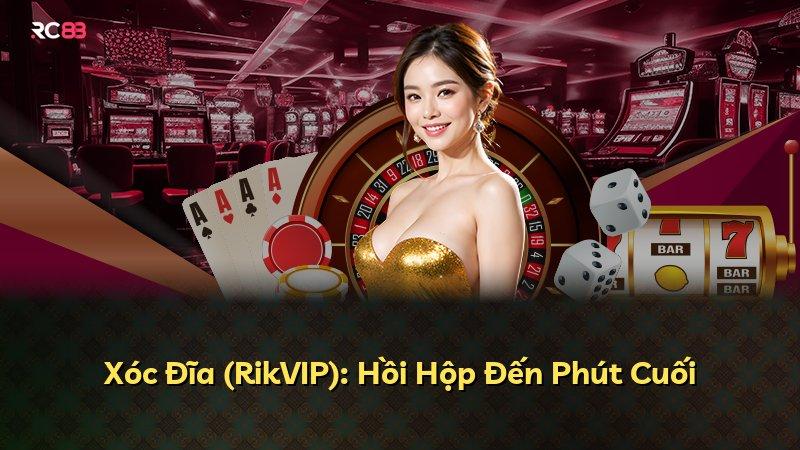 Xóc Đĩa (RikVIP): Hồi Hộp Đến Phút Cuối
