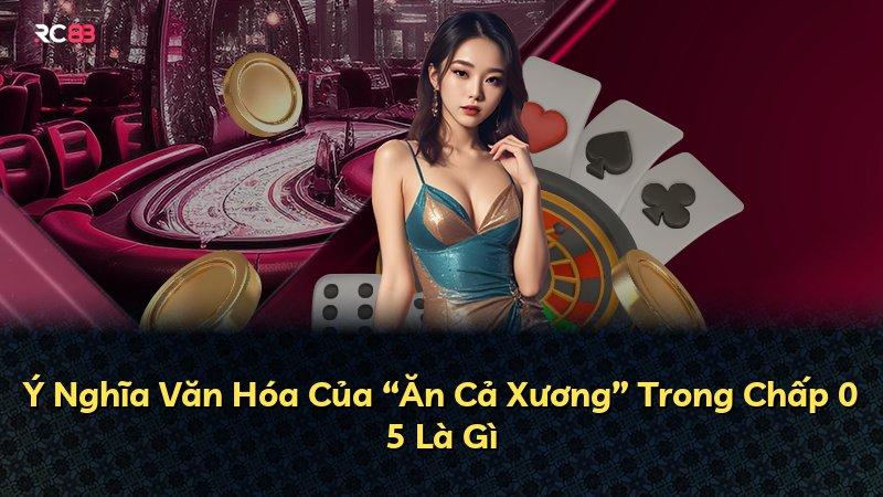 Ý Nghĩa Văn Hóa Của “Ăn Cả Xương” Trong Chấp 0 5 Là Gì